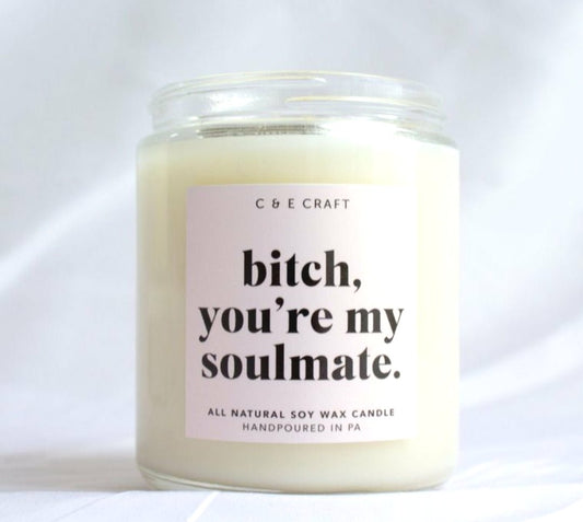 Bitch, You're My Soulmate Soy Wax Candles