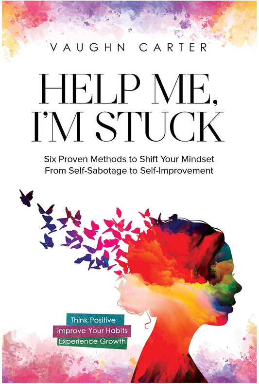 Help Me, I'm Stuck: Six Proven Methods to Shift Your Mindset From Self-Sabotage to Self-Improvement Books