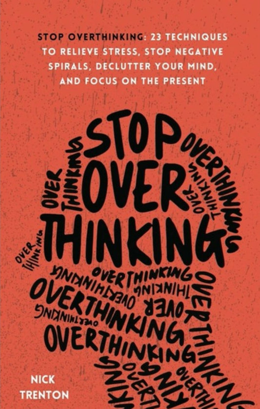 Stop Overthinking: 23 Techniques to Relieve Stress, Stop Negative Spirals, Declutter Your Mind, and Focus on the Present Books (The Path to Calm)